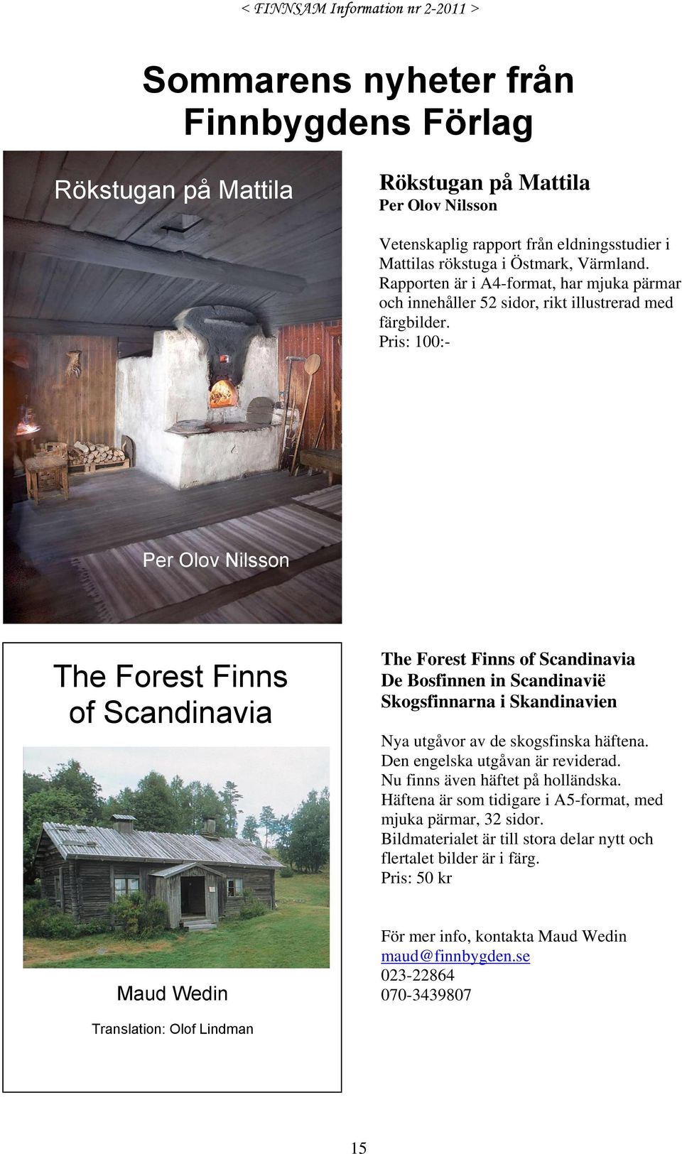 Pris: 100:- Per Olov Nilsson The Forest Finns of Scandinavia The Forest Finns of Scandinavia De Bosfinnen in Scandinavië Skogsfinnarna i Skandinavien Nya utgåvor av de skogsfinska häftena.