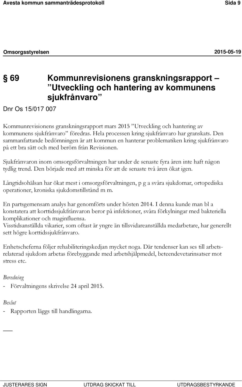 Den sammanfattande bedömningen är att kommun en hanterar problematiken kring sjukfrånvaro på ett bra sätt och med beröm från Revisionen.