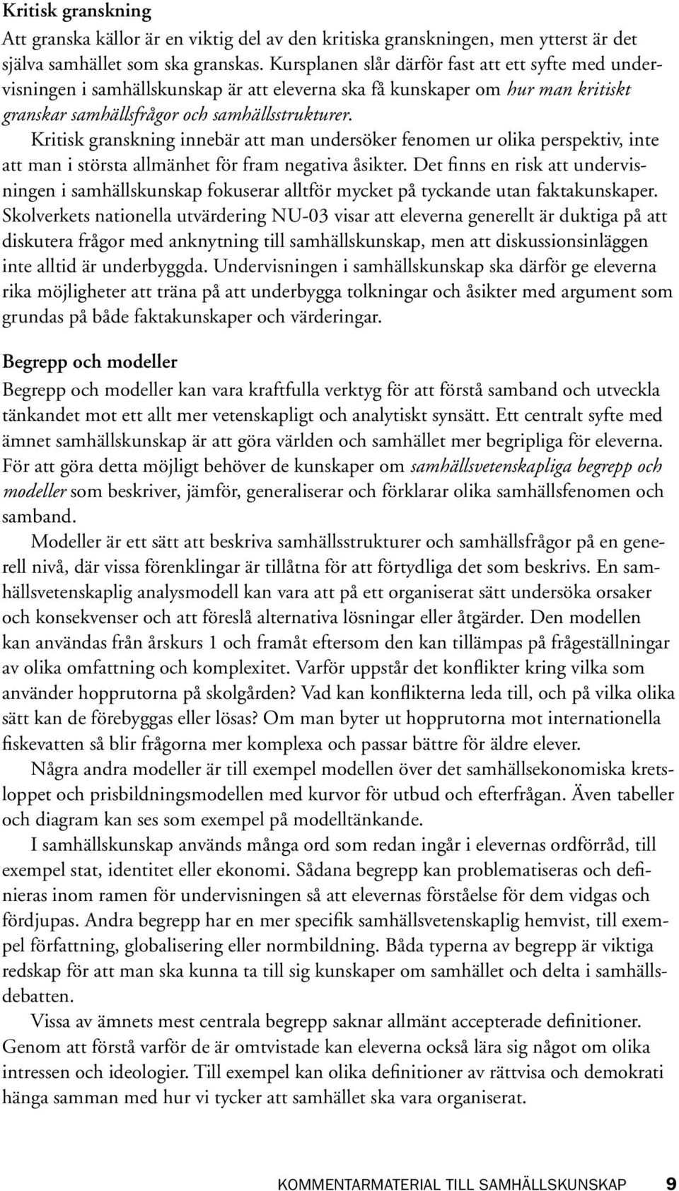 Kritisk granskning innebär att man undersöker fenomen ur olika perspektiv, inte att man i största allmänhet för fram negativa åsikter.