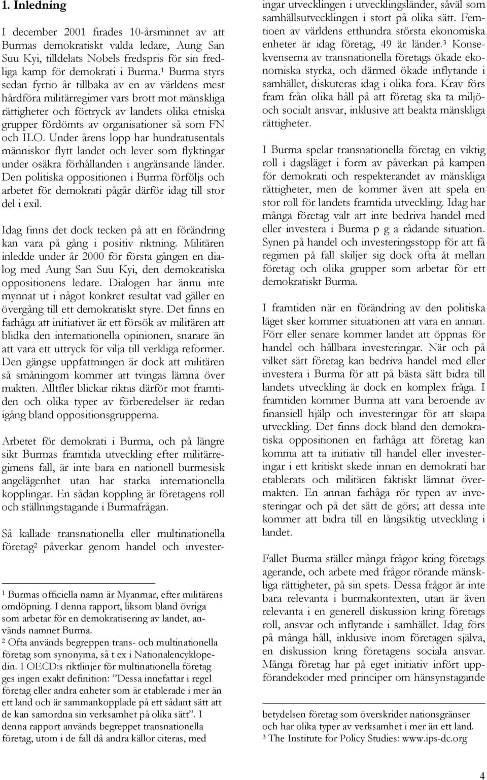 som FN och ILO. Under årens lopp har hundratusentals människor flytt landet och lever som flyktingar under osäkra förhållanden i angränsande länder.