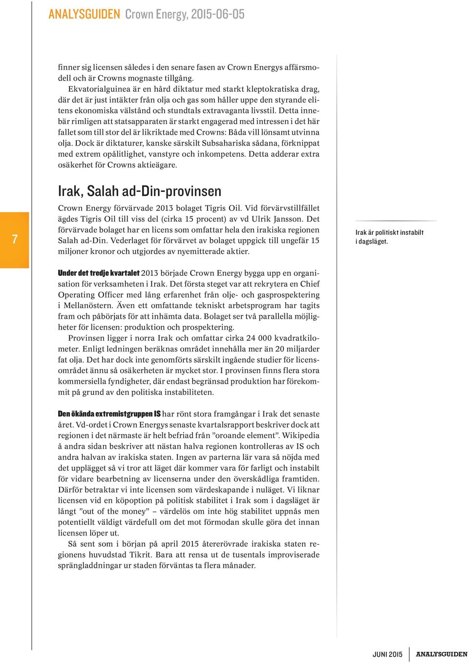 livsstil. Detta innebär rimligen att statsapparaten är starkt engagerad med intressen i det här fallet som till stor del är likriktade med Crowns: Båda vill lönsamt utvinna olja.