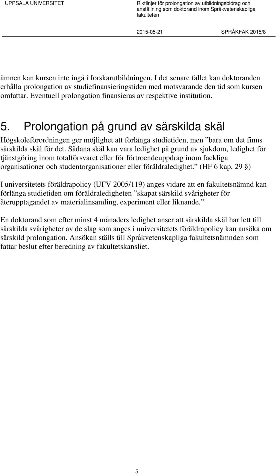 Prolongation på grund av särskilda skäl Högskoleförordningen ger möjlighet att förlänga studietiden, men bara om det finns särskilda skäl för det.