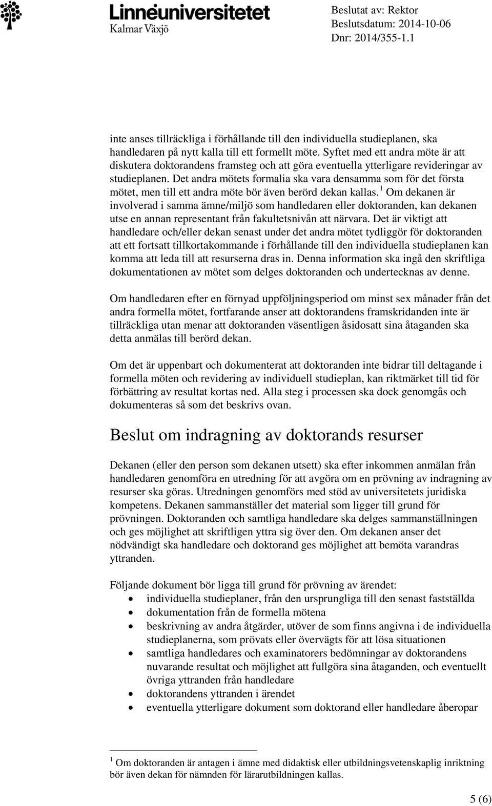 Det andra mötets formalia ska vara densamma som för det första mötet, men till ett andra möte bör även berörd dekan kallas.