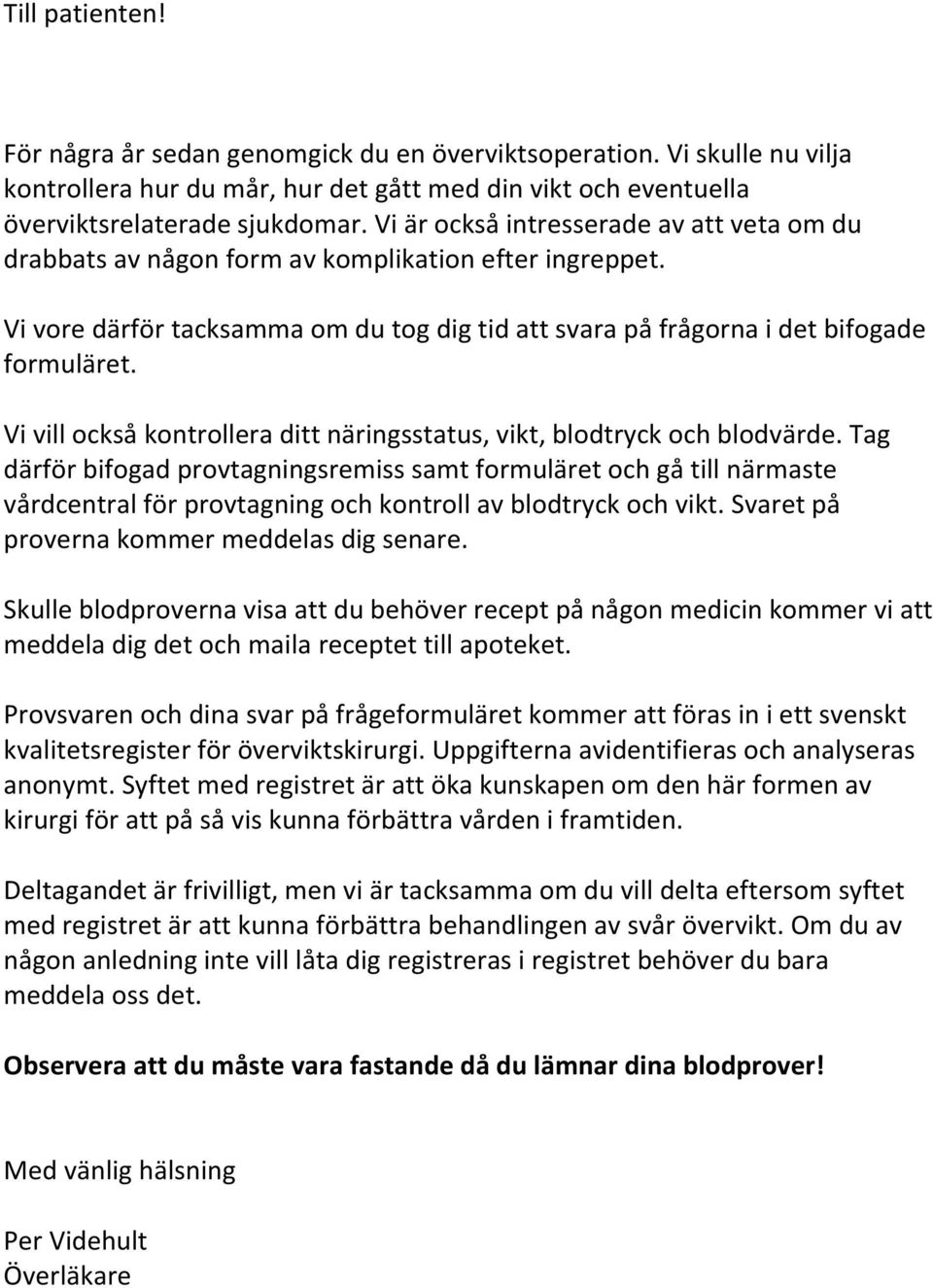 Vi vill också kontrollera ditt näringsstatus, vikt, blodtryck och blodvärde.