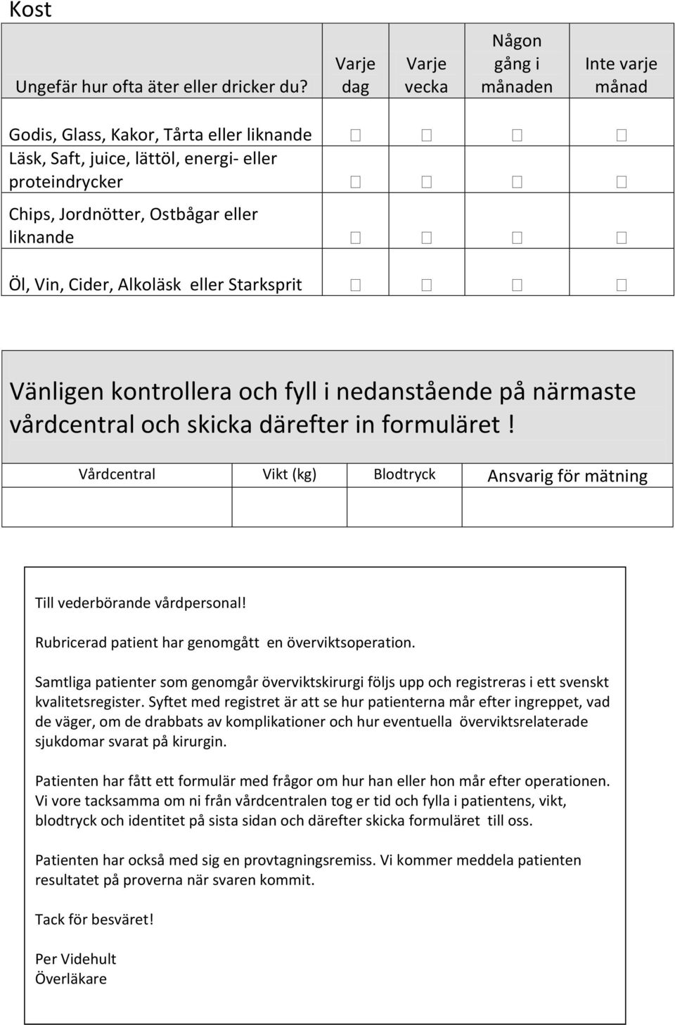 liknande Öl, Vin, Cider, Alkoläsk eller Starksprit Vänligen kontrollera och fyll i nedanstående på närmaste vårdcentral och skicka därefter in formuläret!