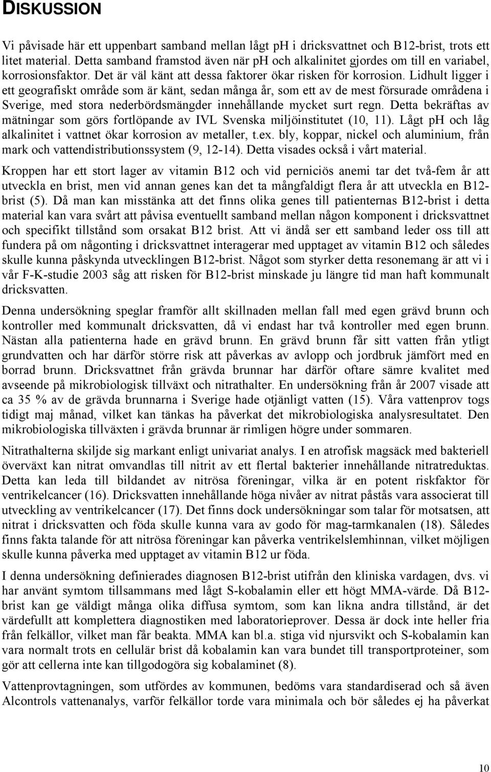 Lidhult ligger i ett geografiskt område som är känt, sedan många år, som ett av de mest försurade områdena i Sverige, med stora nederbördsmängder innehållande mycket surt regn.