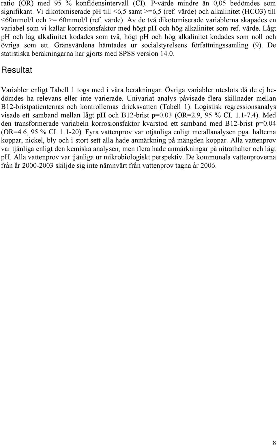 Av de två dikotomiserade variablerna skapades en variabel som vi kallar korrosionsfaktor med högt ph och hög alkalinitet som ref. värde.