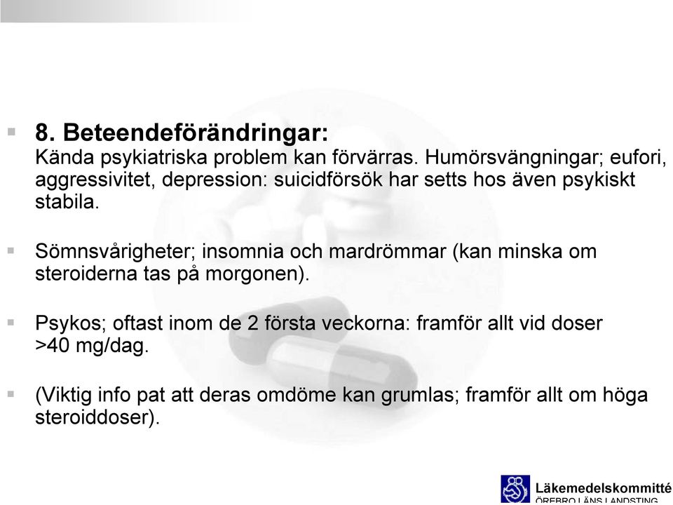 Sömnsvårigheter; insomnia och mardrömmar (kan minska om steroiderna tas på morgonen).