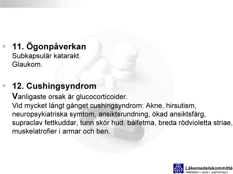 Vid mycket långt gånget cushingsyndrom: Akne, hirsutism, neuropsykiatriska