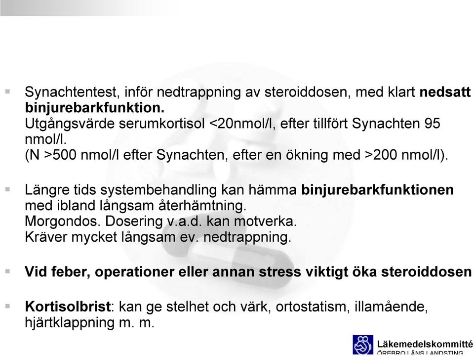 Längre tids systembehandling kan hämma binjurebarkfunktionen med ibland långsam återhämtning. Morgondos. Dosering v.a.d. kan motverka.