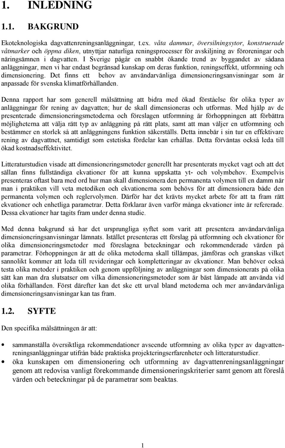 I Sverige pågår en snabbt ökande trend av byggandet av sådana anläggningar, men vi har endast begränsad kunskap om deras funktion, reningseffekt, utformning och dimensionering.