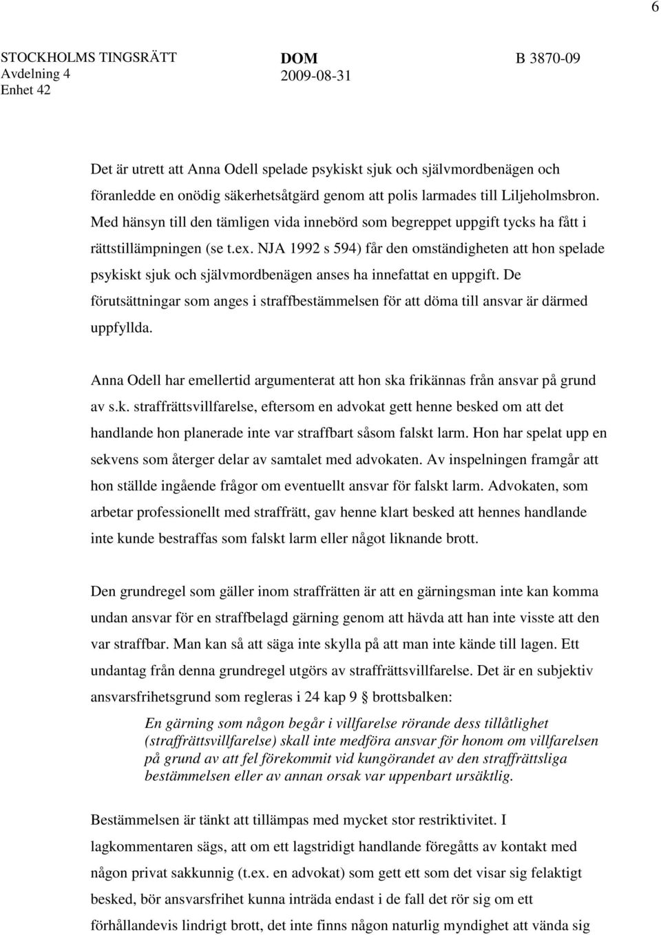 NJA 1992 s 594) får den omständigheten att hon spelade psykiskt sjuk och självmordbenägen anses ha innefattat en uppgift.