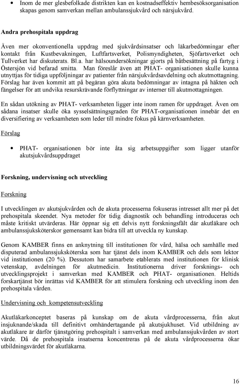 Tullverket har diskuterats. Bl.a. har hälsoundersökningar gjorts på båtbesättning på fartyg i Östersjön vid befarad smitta.