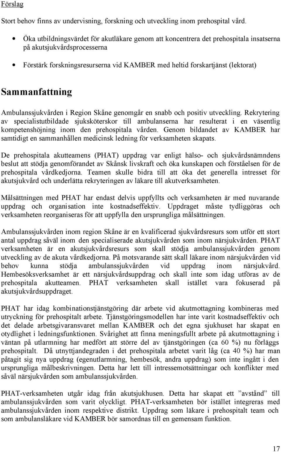 Sammanfattning Ambulanssjukvården i Region Skåne genomgår en snabb och positiv utveckling.