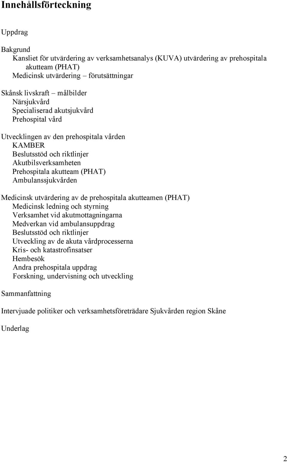 Medicinsk utvärdering av de prehospitala akutteamen (PHAT) Medicinsk ledning och styrning Verksamhet vid akutmottagningarna Medverkan vid ambulansuppdrag Beslutsstöd och riktlinjer Utveckling av de