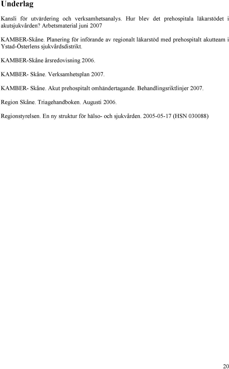 Planering för införande av regionalt läkarstöd med prehospitalt akutteam i Ystad-Österlens sjukvårdsdistrikt.