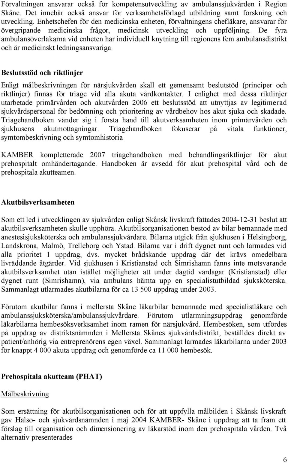 De fyra ambulansöverläkarna vid enheten har individuell knytning till regionens fem ambulansdistrikt och är medicinskt ledningsansvariga.