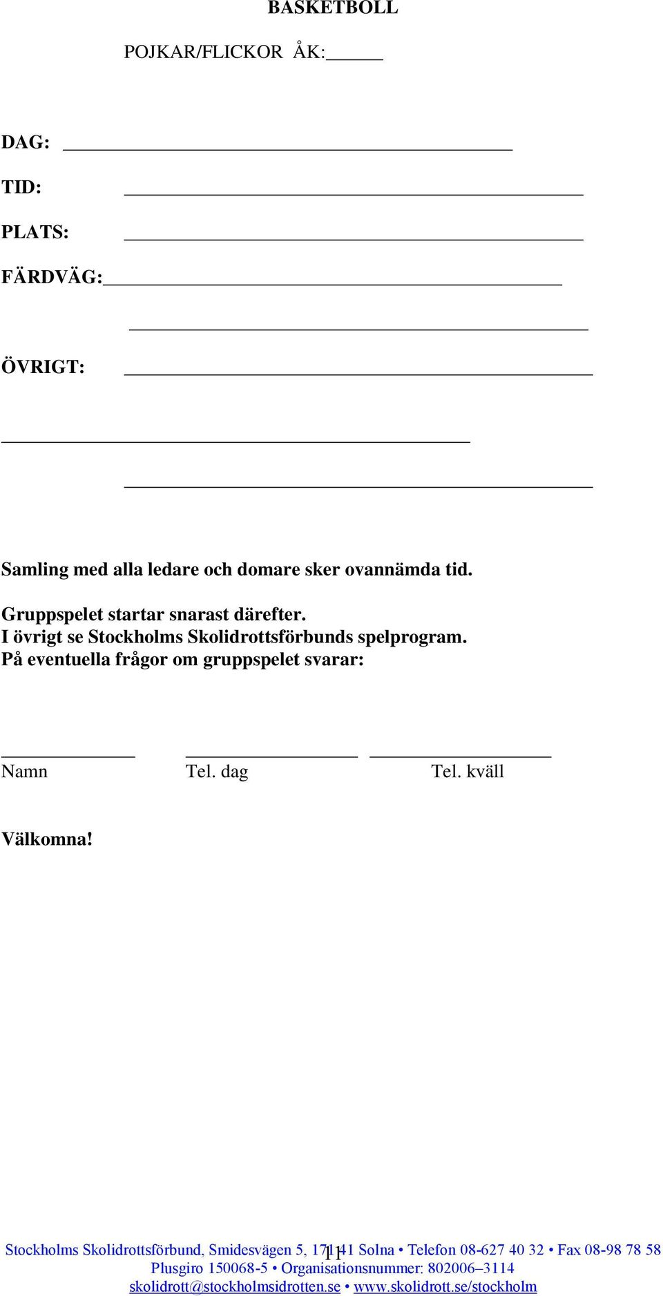 Gruppspelet startar snarast därefter.