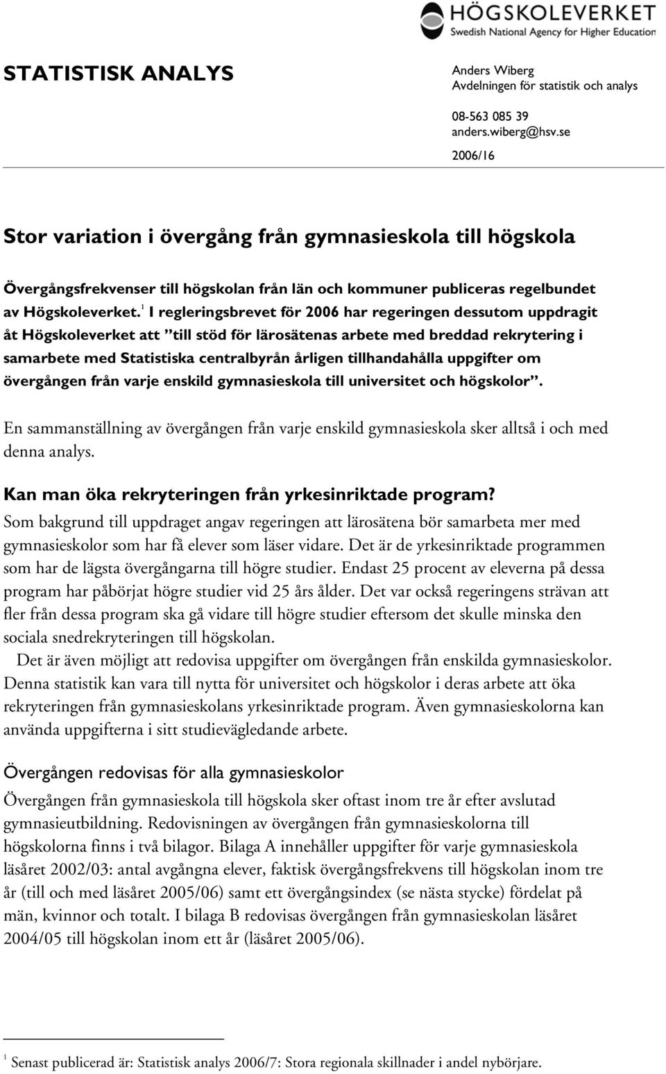 1 I regleringsbrevet för 2006 har regeringen dessutom uppdragit åt Högskoleverket att till stöd för lärosätenas arbete med breddad rekrytering i samarbete med Statistiska centralbyrån årligen