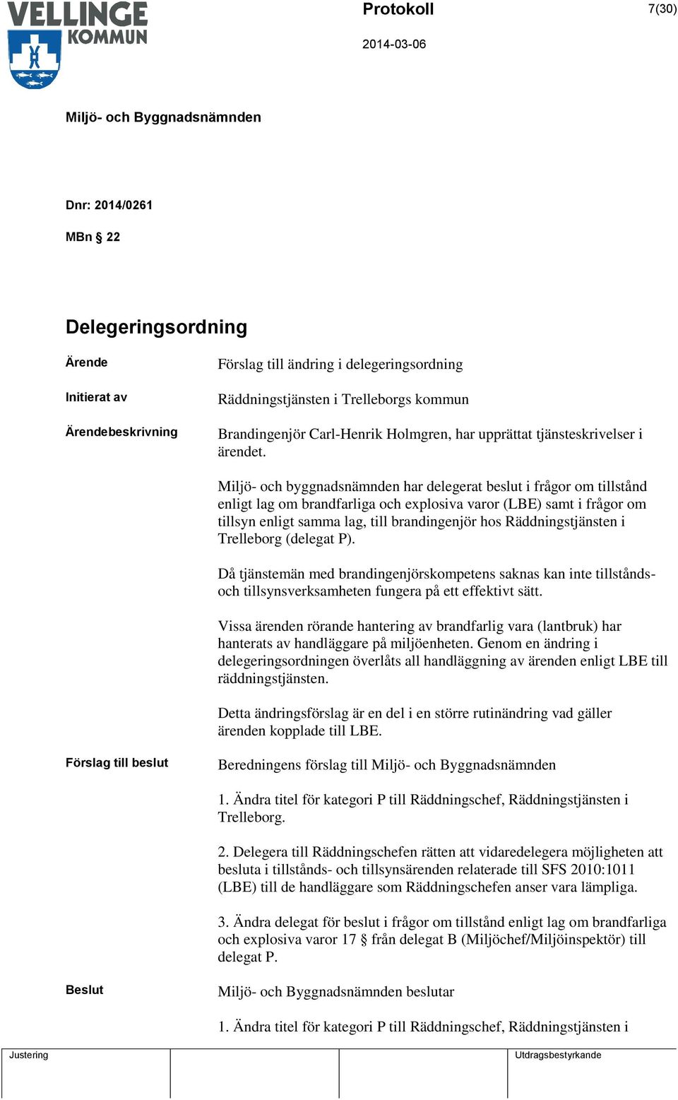 Miljö- och byggnadsnämnden har delegerat beslut i frågor om tillstånd enligt lag om brandfarliga och explosiva varor (LBE) samt i frågor om tillsyn enligt samma lag, till brandingenjör hos