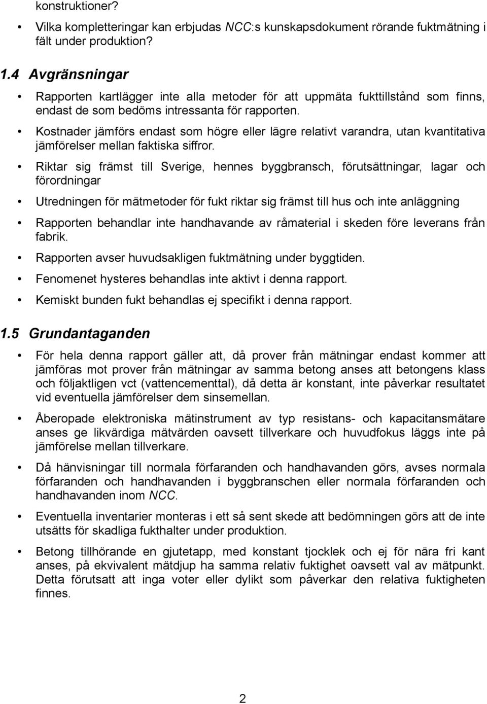 Kostnader jämförs endast som högre eller lägre relativt varandra, utan kvantitativa jämförelser mellan faktiska siffror.