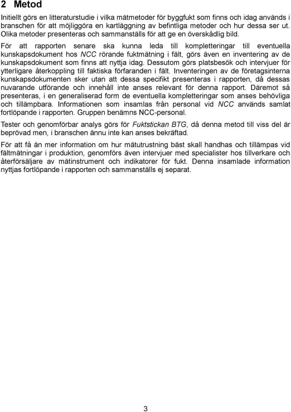 För att rapporten senare ska kunna leda till kompletteringar till eventuella kunskapsdokument hos NCC rörande fuktmätning i fält, görs även en inventering av de kunskapsdokument som finns att nyttja