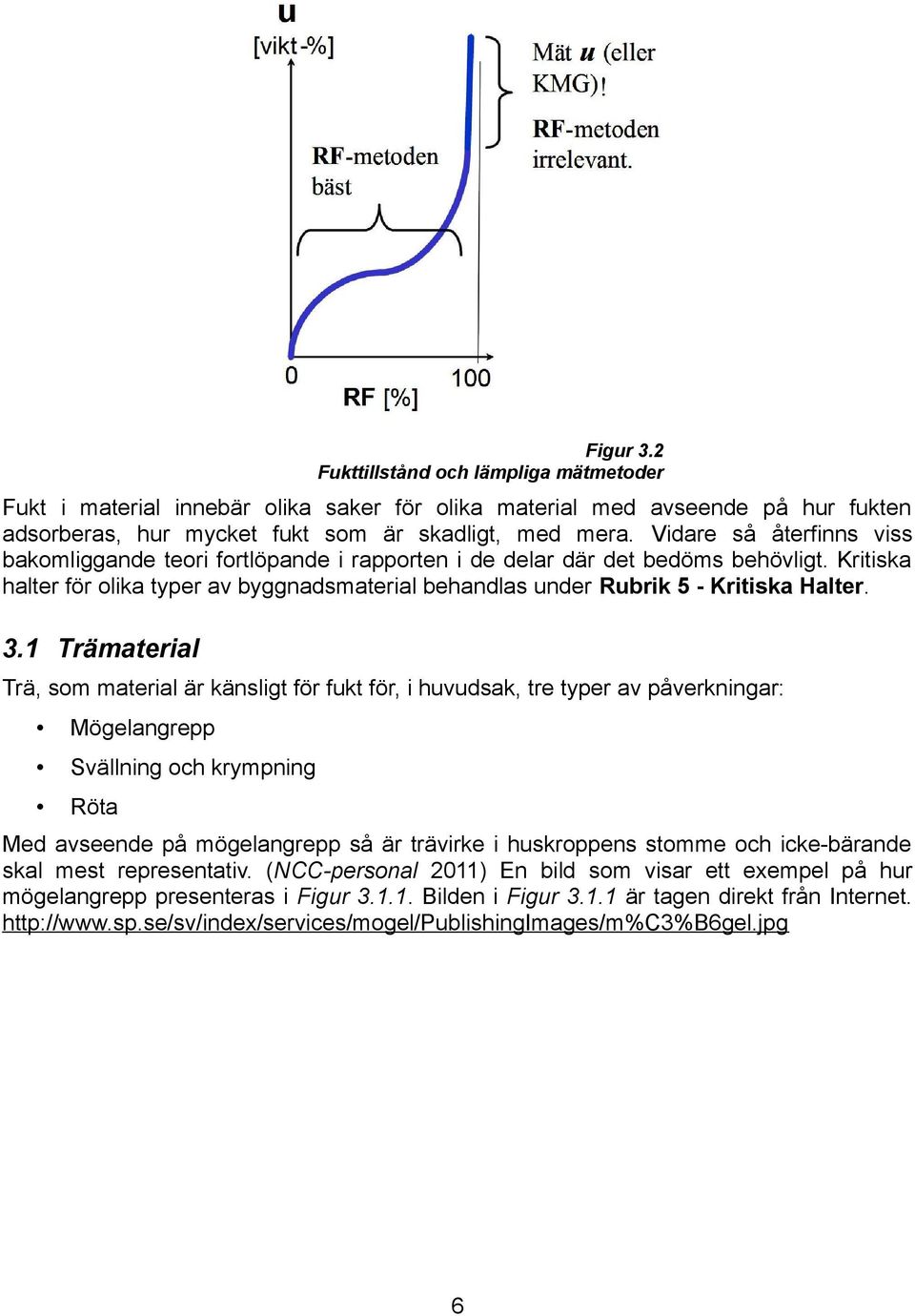 Kritiska halter för olika typer av byggnadsmaterial behandlas under Rubrik 5 - Kritiska Halter. 3.