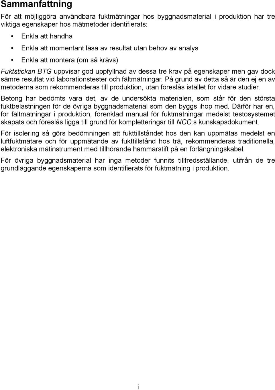 fältmätningar. På grund av detta så är den ej en av metoderna som rekommenderas till produktion, utan föreslås istället för vidare studier.