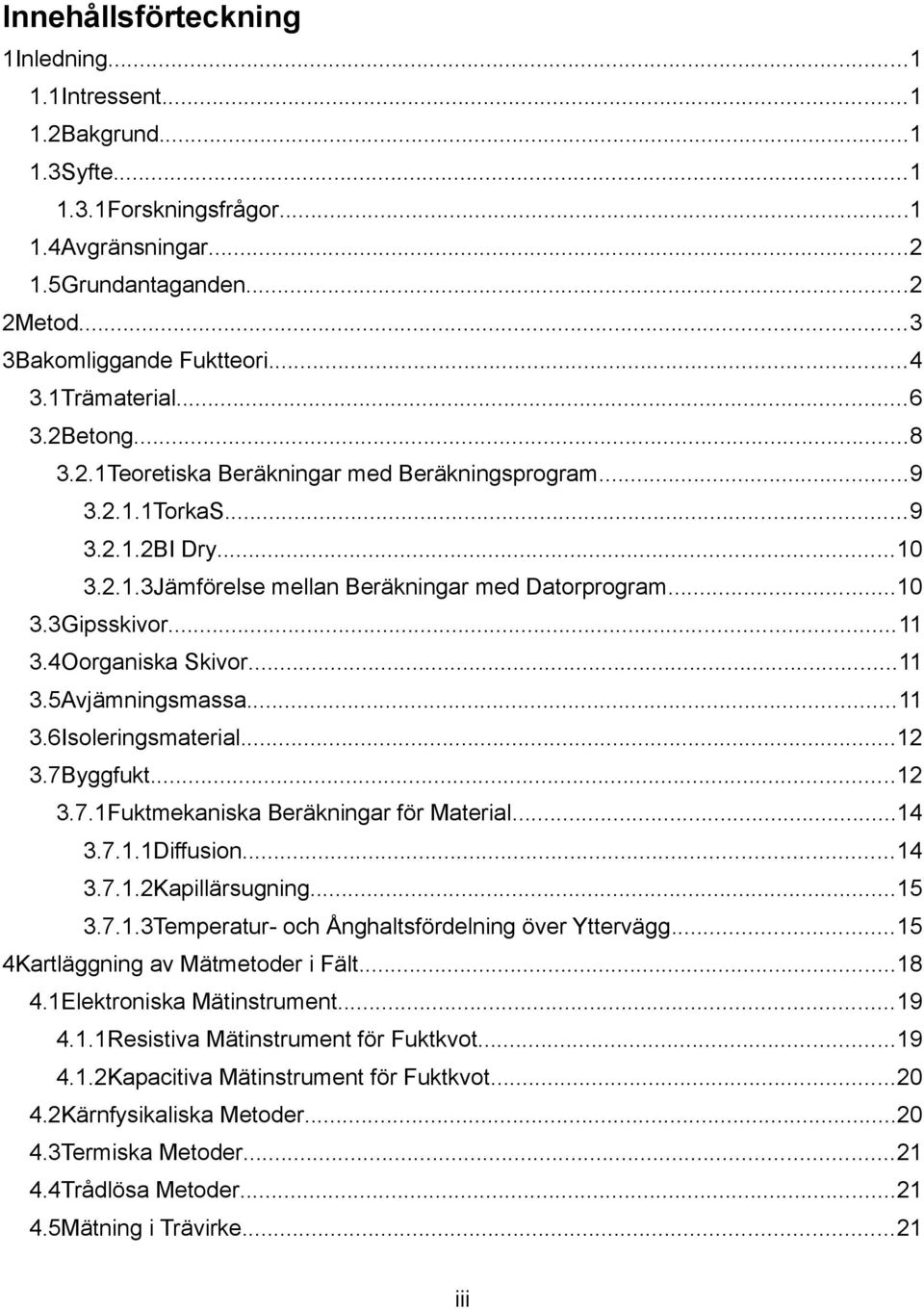 4Oorganiska Skivor...11 3.5Avjämningsmassa...11 3.6Isoleringsmaterial...12 3.7Byggfukt...12 3.7.1Fuktmekaniska Beräkningar för Material...14 3.7.1.1Diffusion...14 3.7.1.2Kapillärsugning...15 3.7.1.3Temperatur- och Ånghaltsfördelning över Yttervägg.