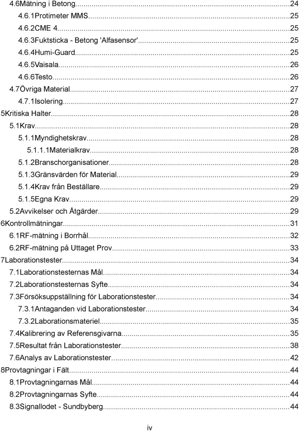 ..29 5.2Avvikelser och Åtgärder...29 6Kontrollmätningar...31 6.1RF-mätning i Borrhål...32 6.2RF-mätning på Uttaget Prov...33 7Laborationstester...34 7.1Laborationstesternas Mål...34 7.2Laborationstesternas Syfte.