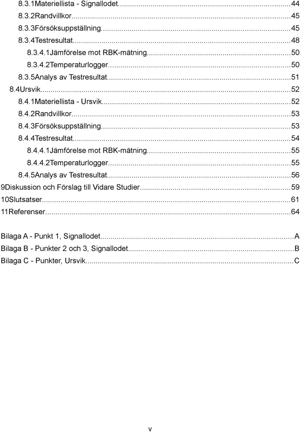 ..54 8.4.4.1Jämförelse mot RBK-mätning...55 8.4.4.2Temperaturlogger...55 8.4.5Analys av Testresultat...56 9Diskussion och Förslag till Vidare Studier.