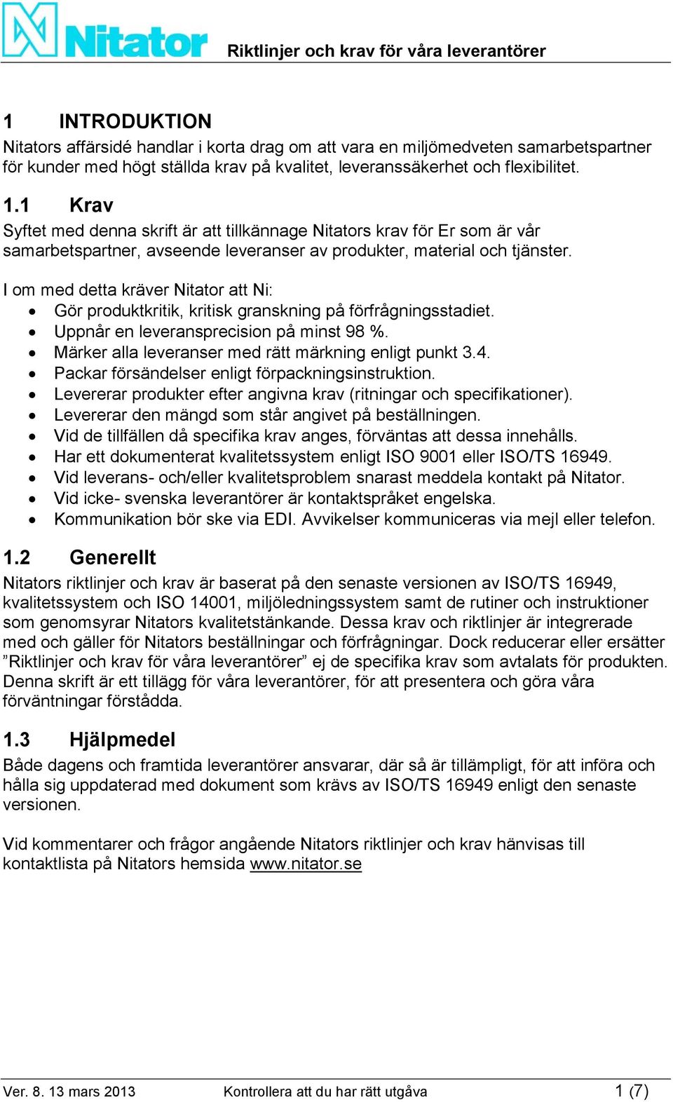 I om med detta kräver Nitator att Ni: Gör produktkritik, kritisk granskning på förfrågningsstadiet. Uppnår en leveransprecision på minst 98 %. Märker alla leveranser med rätt märkning enligt punkt 3.