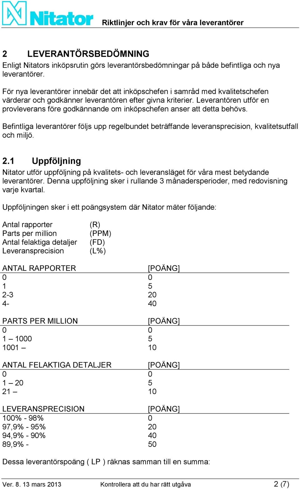 Leverantören utför en provleverans före godkännande om inköpschefen anser att detta behövs. Befintliga leverantörer följs upp regelbundet beträffande leveransprecision, kvalitetsutfall och miljö. 2.