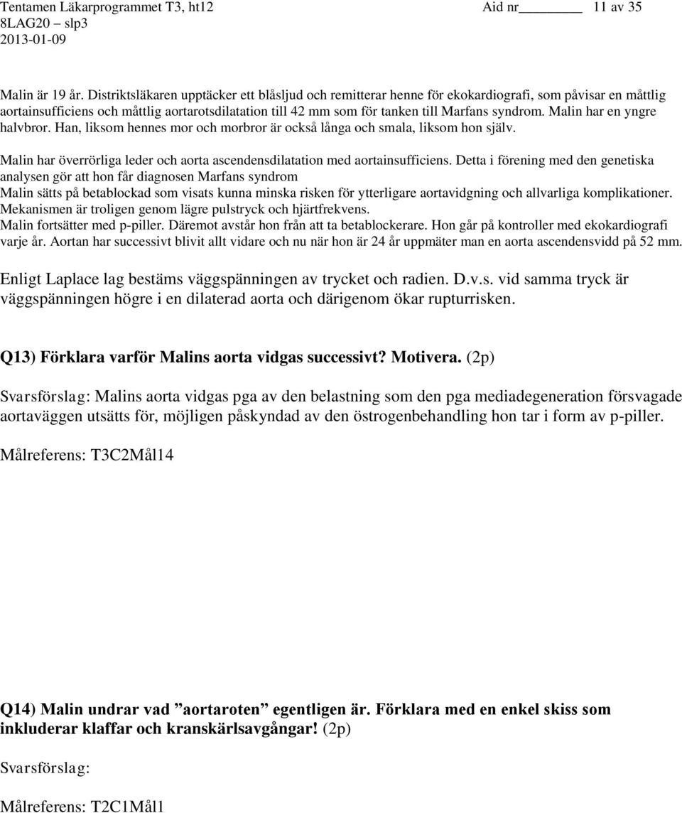 syndrom. Malin har en yngre halvbror. Han, liksom hennes mor och morbror är också långa och smala, liksom hon själv. Malin har överrörliga leder och aorta ascendensdilatation med aortainsufficiens.