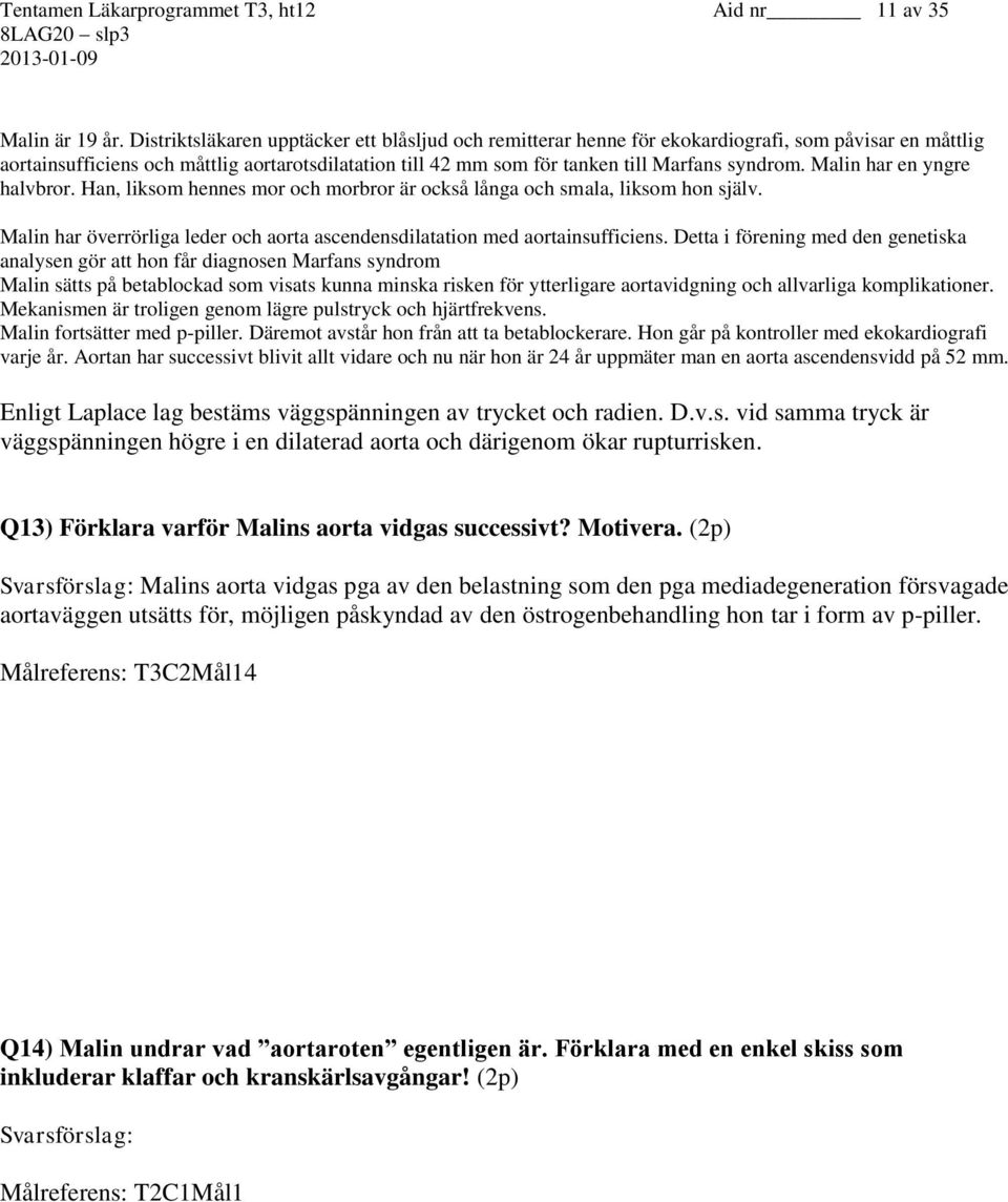 syndrom. Malin har en yngre halvbror. Han, liksom hennes mor och morbror är också långa och smala, liksom hon själv. Malin har överrörliga leder och aorta ascendensdilatation med aortainsufficiens.