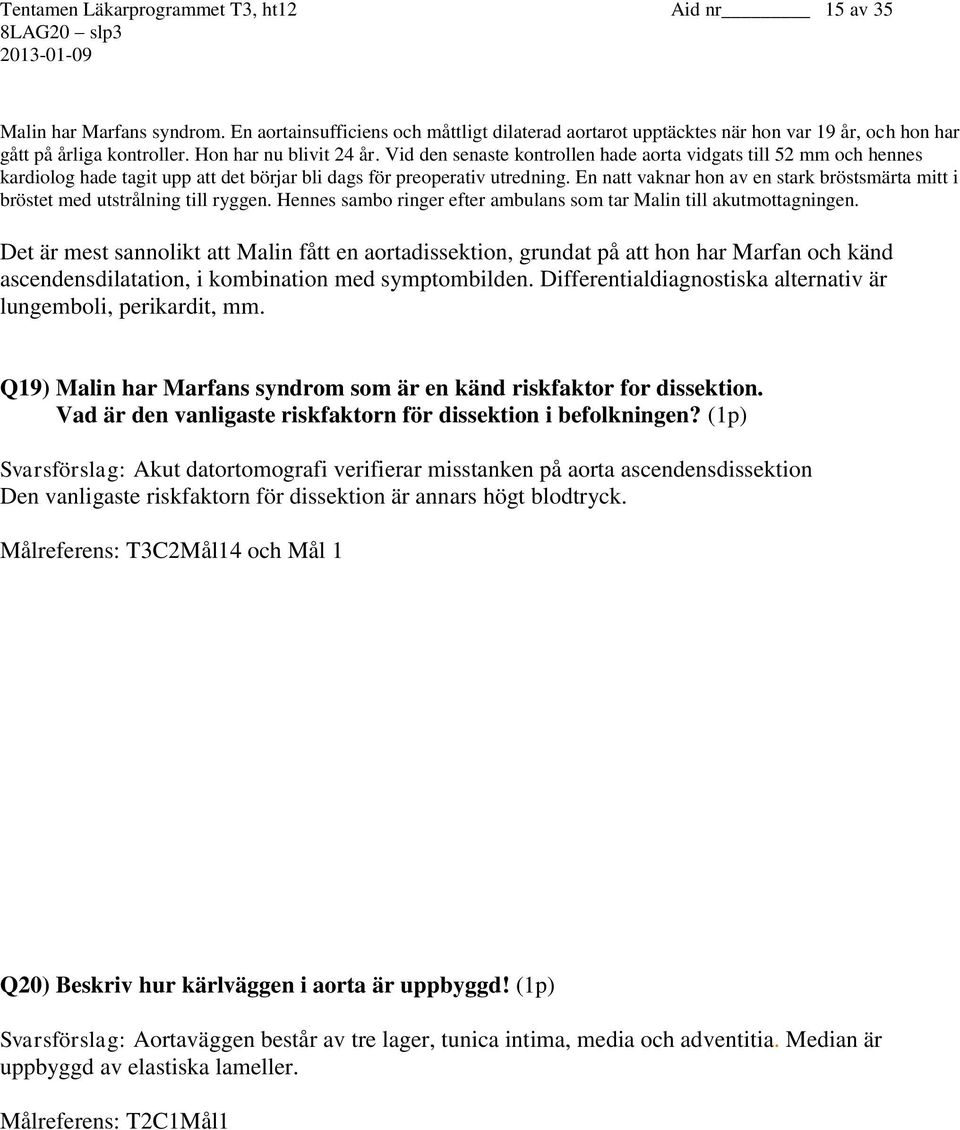 En natt vaknar hon av en stark bröstsmärta mitt i bröstet med utstrålning till ryggen. Hennes sambo ringer efter ambulans som tar Malin till akutmottagningen.