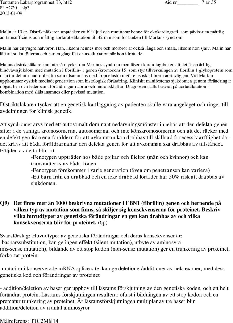 syndrom. Malin har en yngre halvbror. Han, liksom hennes mor och morbror är också långa och smala, liksom hon själv.