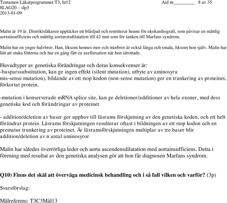 syndrom. Malin har en yngre halvbror. Han, liksom hennes mor och morbror är också långa och smala, liksom hon själv.