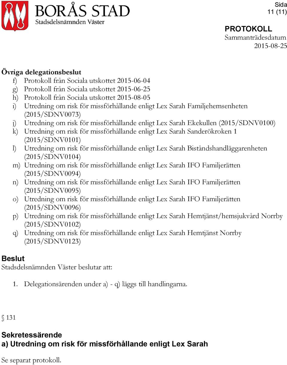 Lex Sarah Sanderökroken 1 (2015/SDNV0101) l) Utredning om risk för missförhållande enligt Lex Sarah Biståndshandläggarenheten (2015/SDNV0104) m) Utredning om risk för missförhållande enligt Lex Sarah