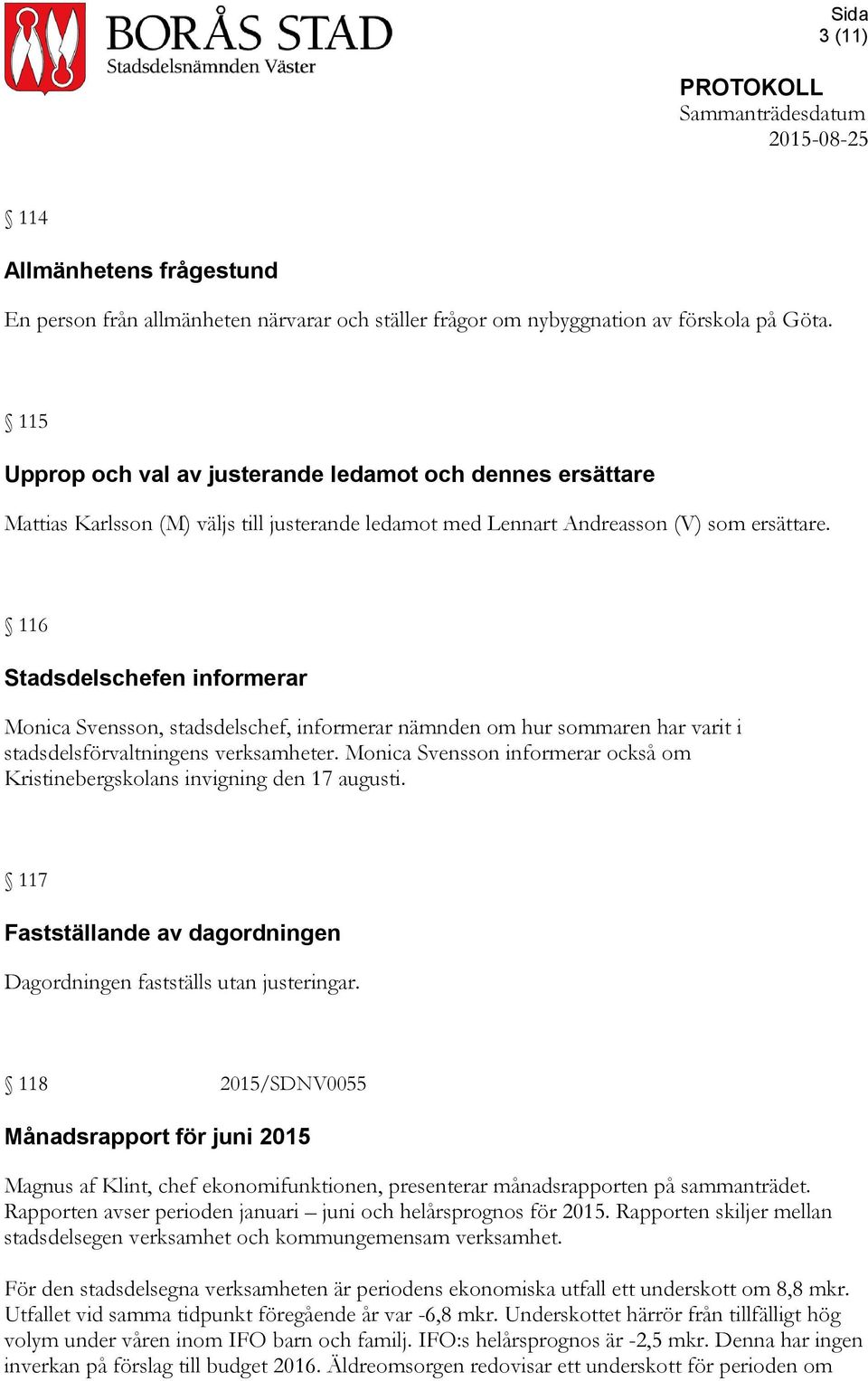 116 Stadsdelschefen informerar Monica Svensson, stadsdelschef, informerar nämnden om hur sommaren har varit i stadsdelsförvaltningens verksamheter.