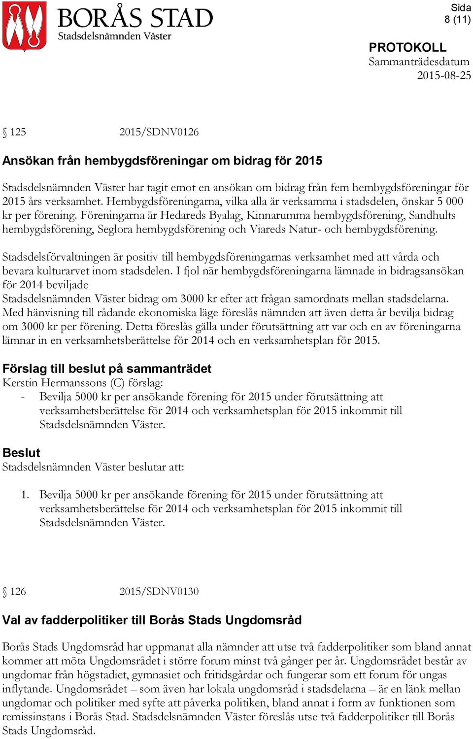 Föreningarna är Hedareds Byalag, Kinnarumma hembygdsförening, Sandhults hembygdsförening, Seglora hembygdsförening och Viareds Natur- och hembygdsförening.