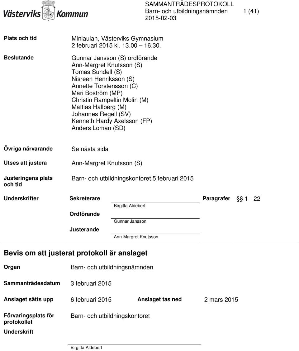 Regell (SV) Kenneth Hardy Axelsson (FP) Anders Loman (SD) Övriga närvarande Utses att justera Justeringens plats och tid Se nästa sida Ann-Margret Knutsson (S) Barn- och utbildningskontoret 5