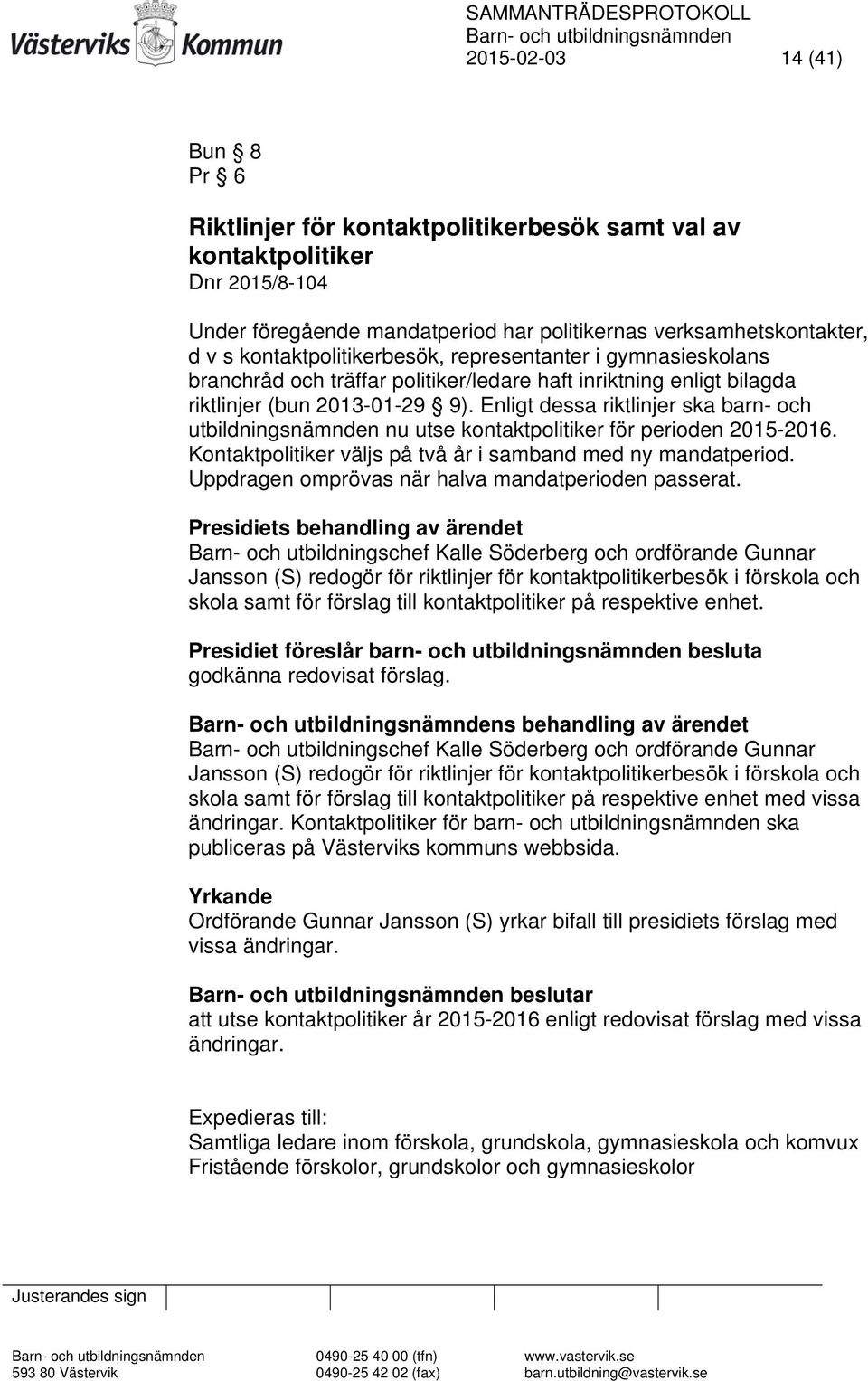 Enligt dessa riktlinjer ska barn- och utbildningsnämnden nu utse kontaktpolitiker för perioden 2015-2016. Kontaktpolitiker väljs på två år i samband med ny mandatperiod.