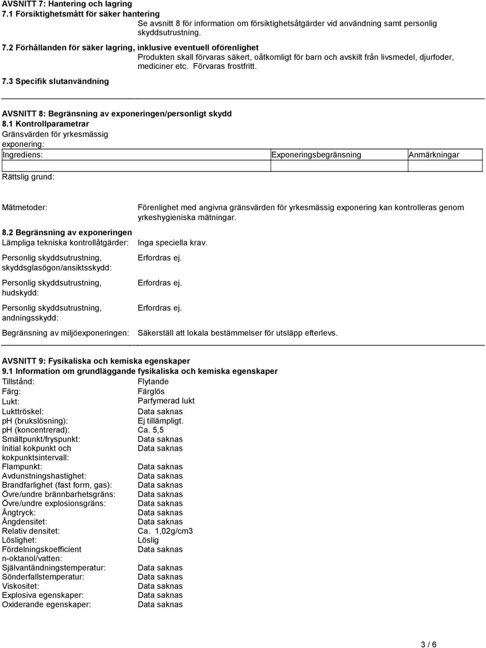 1 Kontrollparametrar Gränsvärden för yrkesmässig exponering: Ingrediens: Exponeringsbegränsning Anmärkningar Rättslig grund: Mätmetoder: 8.