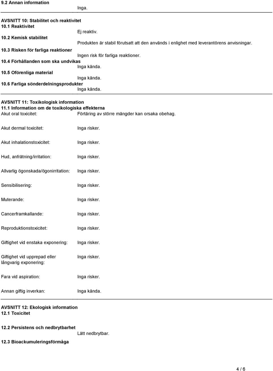 6 Farliga sönderdelningsprodukter AVSNITT 11: Toxikologisk information 11.1 Information om de toxikologiska effekterna Akut oral toxicitet: Förtäring av större mängder kan orsaka obehag.