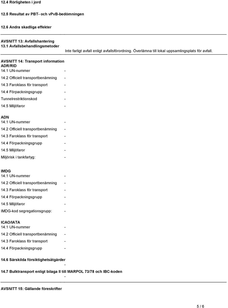 AVSNITT 14: Transport information ADR/RID Tunnelrestriktionskod - 14.5 Miljöfaror - ADN 14.5 Miljöfaror - Miljörisk i tankfartyg: - IMDG 14.
