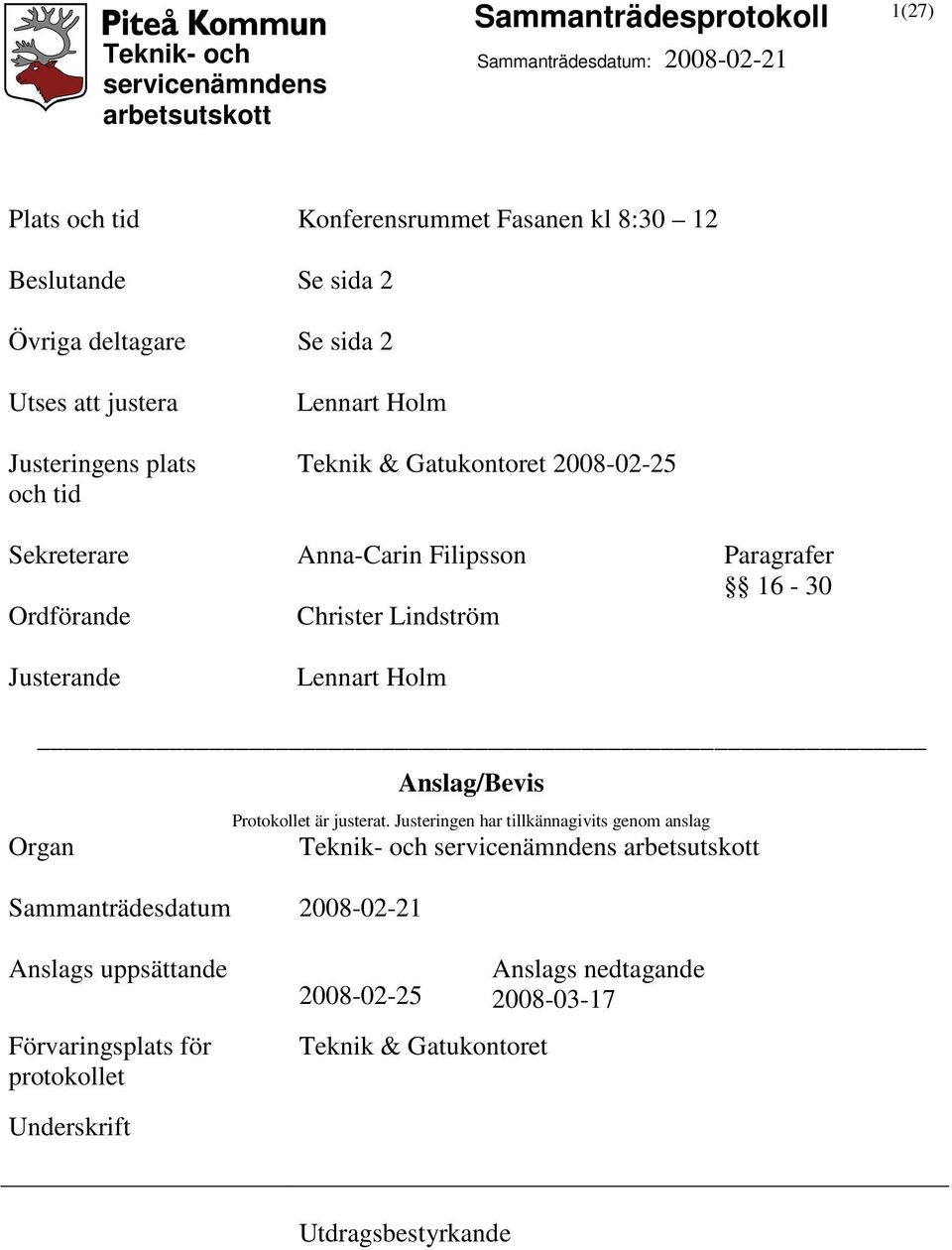 Lennart Holm Anslag/Bevis Organ Sammanträdesdatum 2008-02-21 Protokollet är justerat.