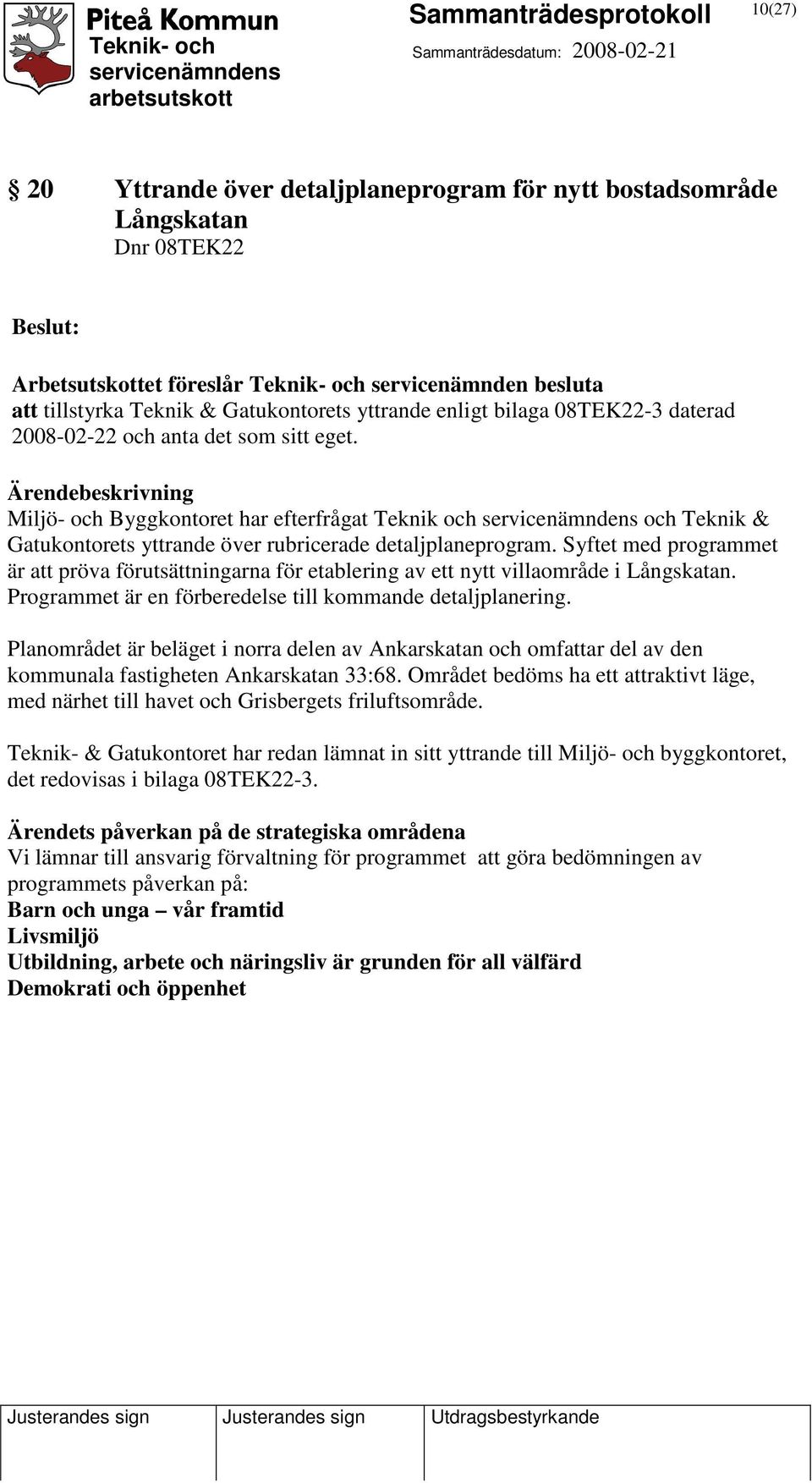 Syftet med programmet är att pröva förutsättningarna för etablering av ett nytt villaområde i Långskatan. Programmet är en förberedelse till kommande detaljplanering.