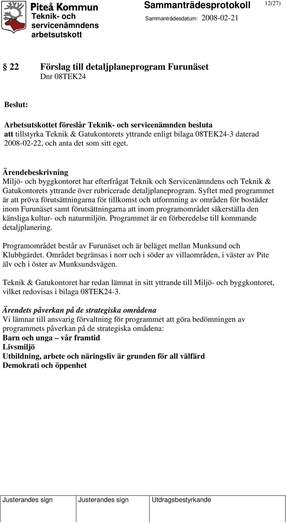 Syftet med programmet är att pröva förutsättningarna för tillkomst och utformning av områden för bostäder inom Furunäset samt förutsättningarna att inom programområdet säkerställa den känsliga