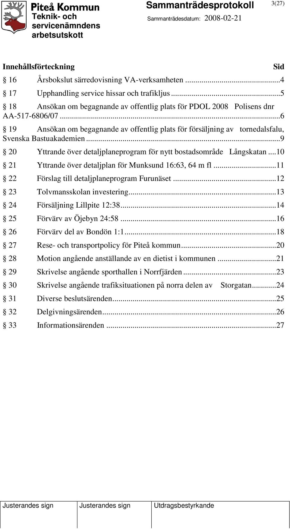..9 20 Yttrande över detaljplaneprogram för nytt bostadsområde Långskatan...10 21 Yttrande över detaljplan för Munksund 16:63, 64 m fl...11 22 Förslag till detaljplaneprogram Furunäset.